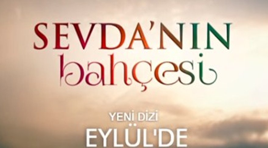 Sevda’nın Bahçesi Dizisi konusu ve oyuncuları. Sevda’nın Bahçesi ne zaman başlıyor?