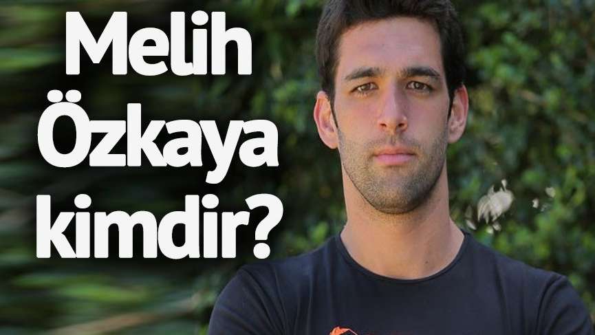 Survivor Melih kimdir? Survivor Melih Özkaya kaç yaşında ve nereli?