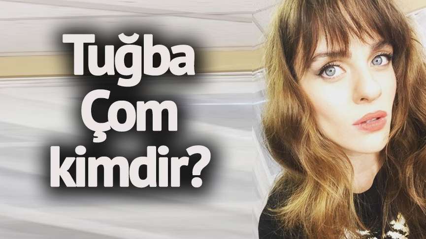 Tuğba Çom kimdir? Güzel oyuncu Tuğba Çom Makar kaç yaşında, işte hayatı…