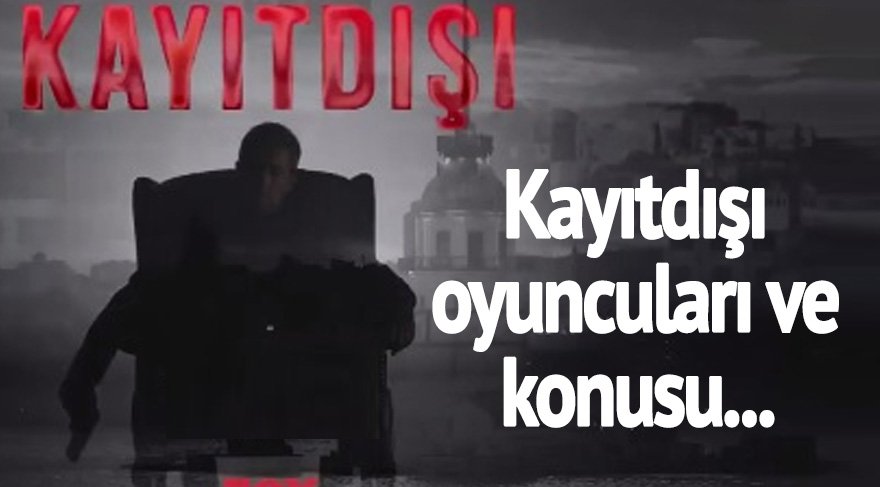 İşte Kayıtdışı’nın oyuncuları ve konusu…. Kayıtdışı 3. bölümde neler olacak?