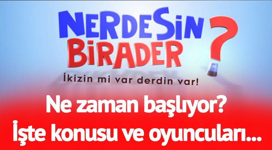 Yeni dizi ‘Nerdesin Birader’ başlıyor… Nerdesin Birader oyuncuları kimdir? İşte konusu ve oyuncu kadrosu! Kim kimdir analizi