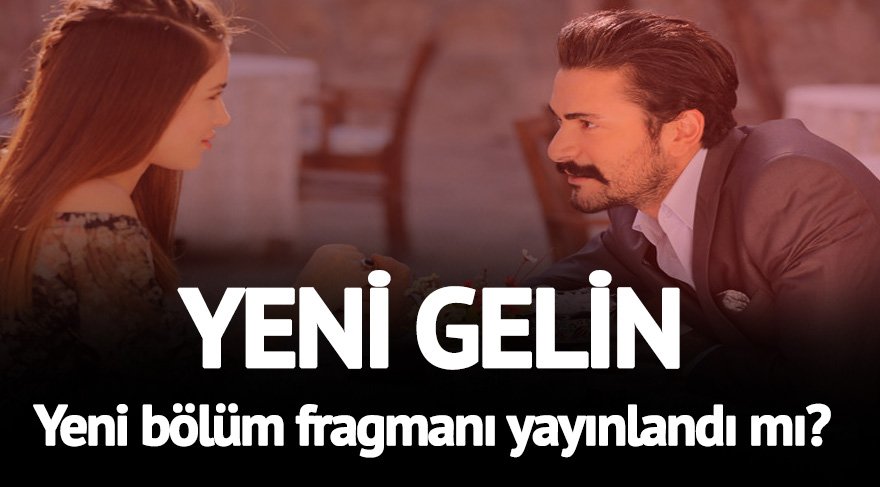 Yeni Gelin 24. bölüm fragmanı çıktı mı? Yeni Gelin dizisi 23. son bölüm izle… İşler karışıyor!