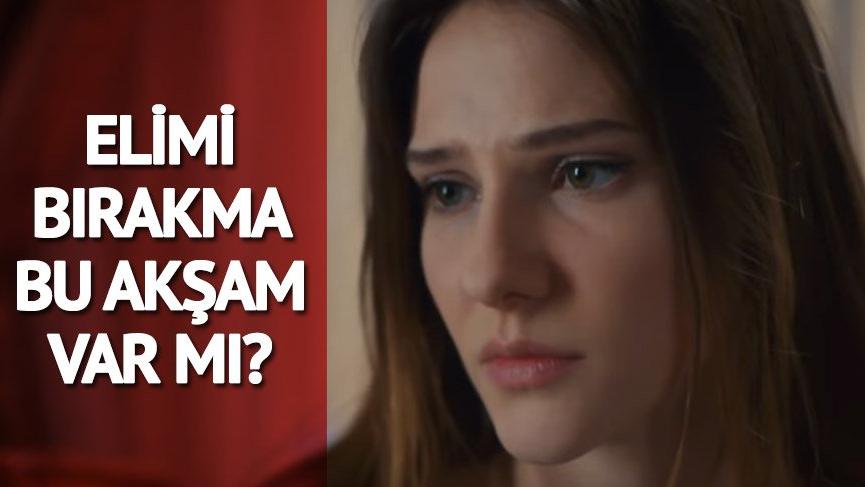 Elimi Bırakma bu akşam var mı? Elimi Bırakma yeni bölüm ne zaman?