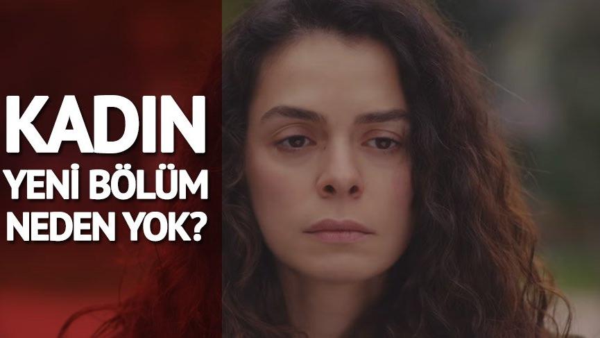 Kadın yeni bölüm bu akşam neden yok? Yeni bölüm ne zaman?