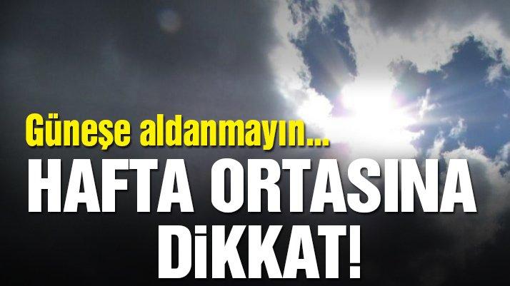Hafta ortasına dikkat! Güneşe aldanmayın…