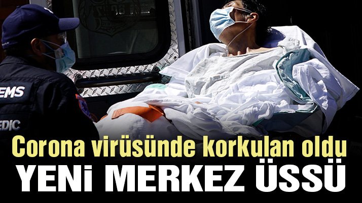 Son dakika... Corona virüsünün merkez üssü değişti: En çok ölüm ve vaka orada
