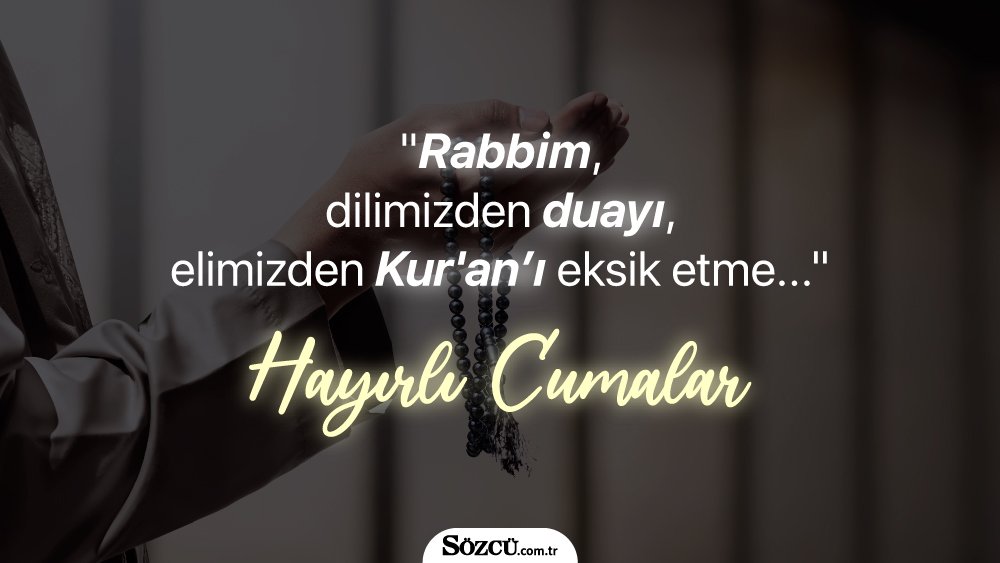 * "Rabbim, dilimizden duayı, elimizden Kur'anı eksik etme... Hayırlı cumalar"