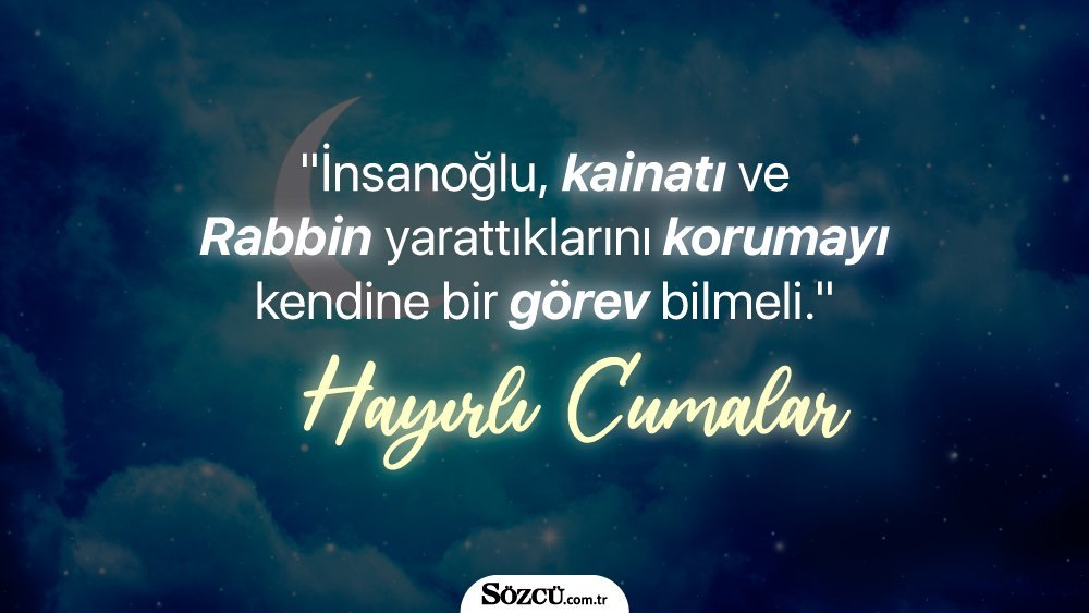 * Rabbim sen insanları, hayvanları ve doğayı yarattın. Evreni bizlere hediye ettin. Bizim görevimiz de bunu korumaktır. Hayırlı cumalar”