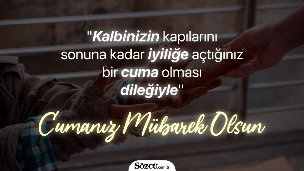 * “Kalbinizin kapılarını sonuna kadar iyiliğe açtığınız bir cuma olması dileğiyle”