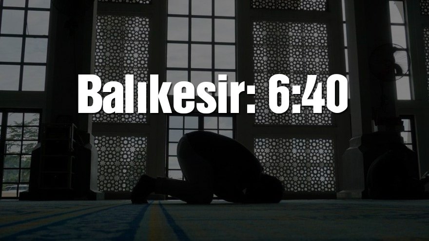 Balıkesir bayram namazı saati: 06:40