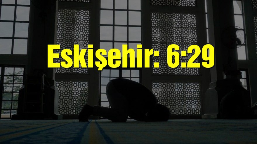 Eskişehir bayram namazı saati: 06:29