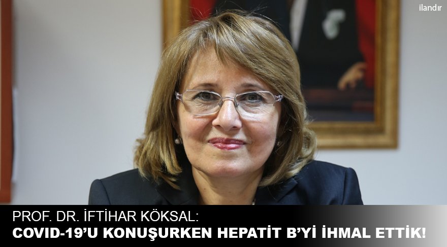 ENFEKSİYON HASTALIKLARINDAN KORUNMA VE SAVAŞIM DERNEĞİ BAŞKANI PROF. DR. İFTİHAR KÖKSAL: COVID-19’U KONUŞURKEN HEPATİT B’Yİ İHMAL ETTİK!